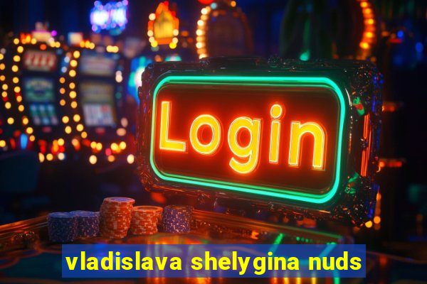 vladislava shelygina nuds